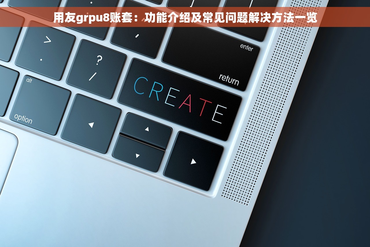 用友grpu8账套：功能介绍及常见问题解决方法一览