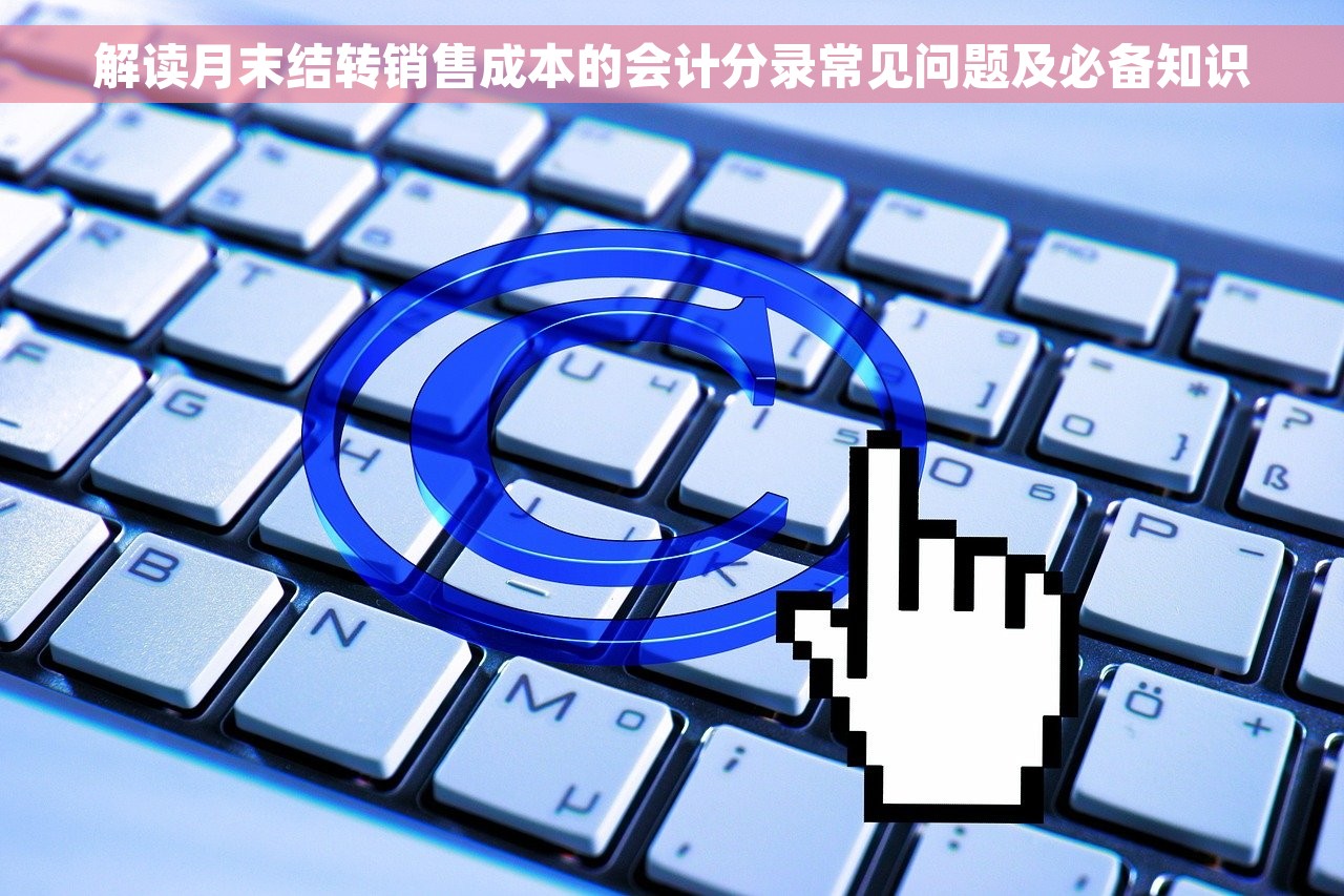 解读月末结转销售成本的会计分录常见问题及必备知识