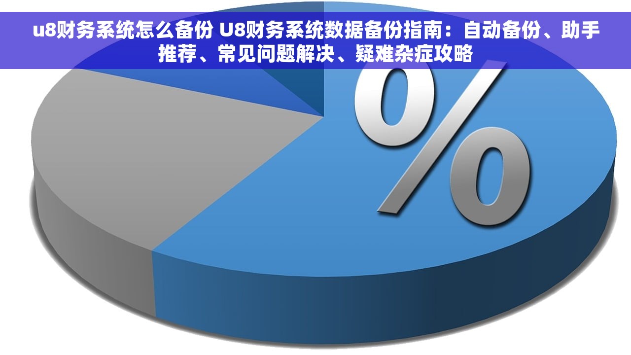 u8财务系统怎么备份 U8财务系统数据备份指南：自动备份、助手推荐、常见问题解决、疑难杂症攻略