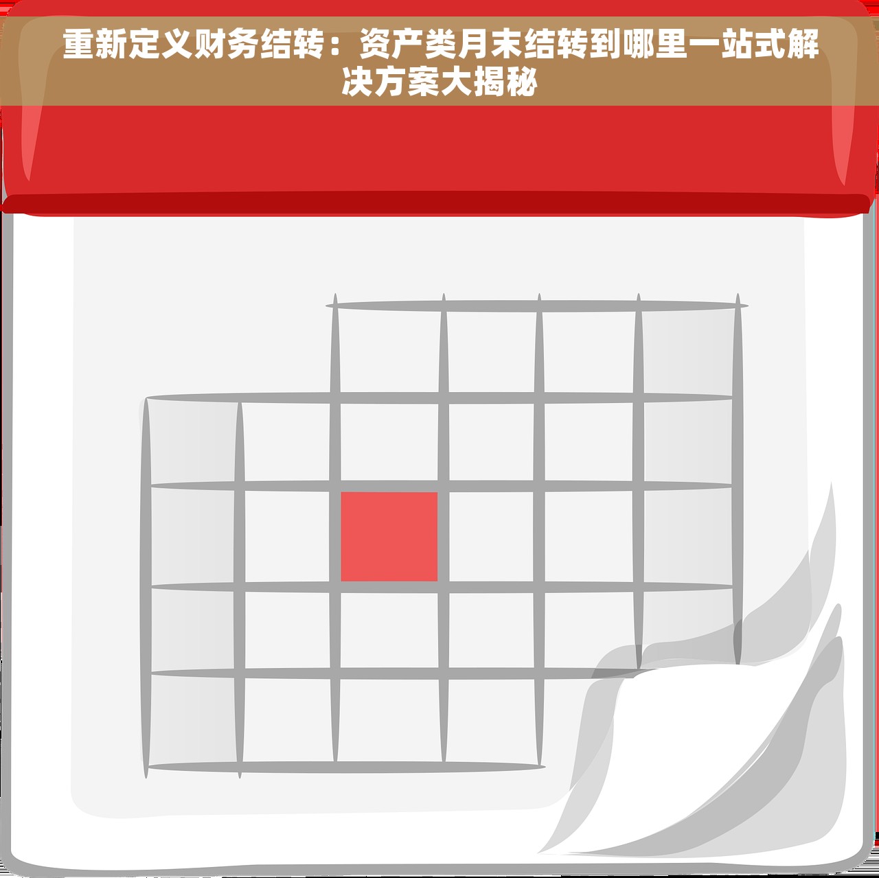 重新定义财务结转：资产类月末结转到哪里一站式解决方案大揭秘