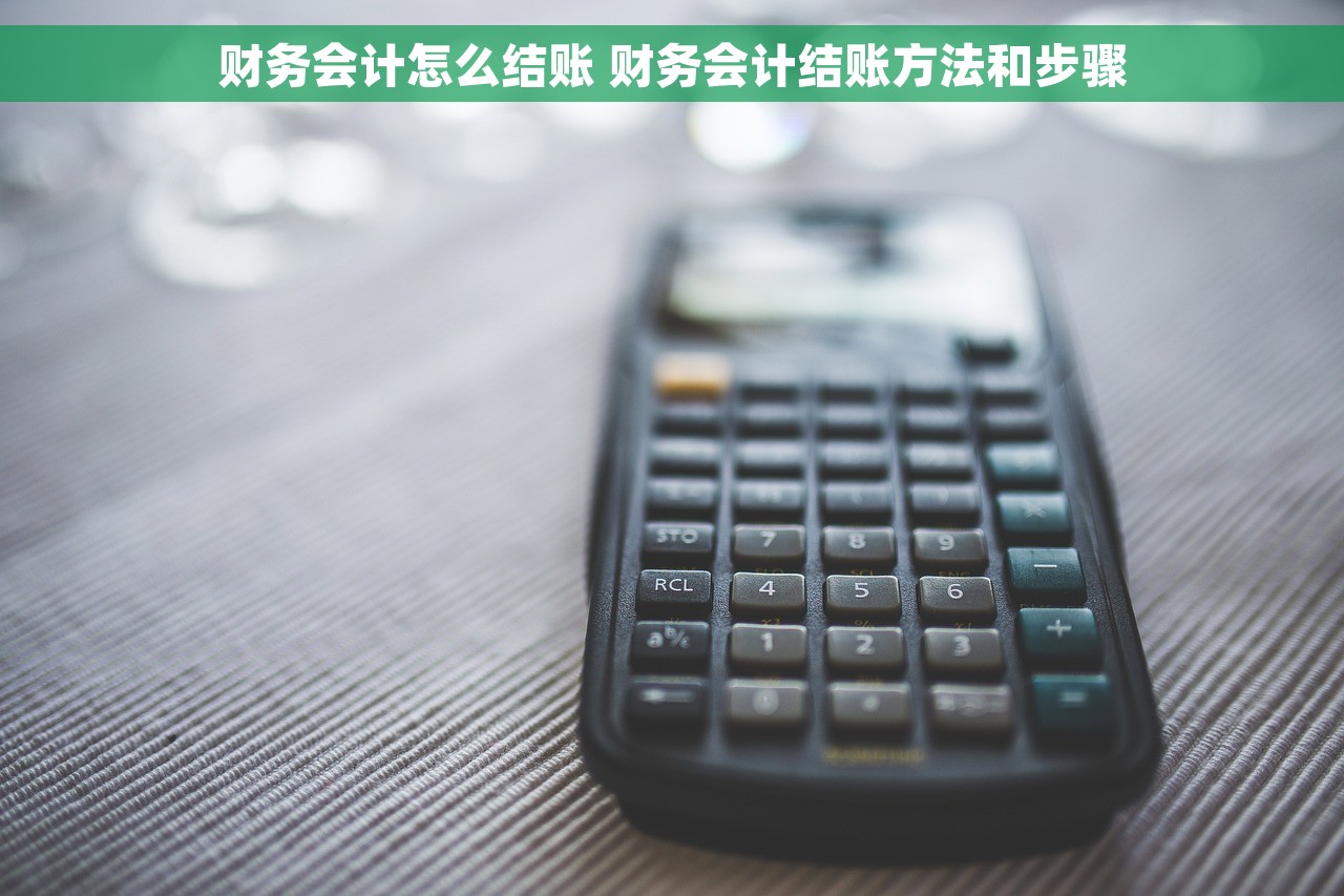 财务会计怎么结账 财务会计结账方法和步骤