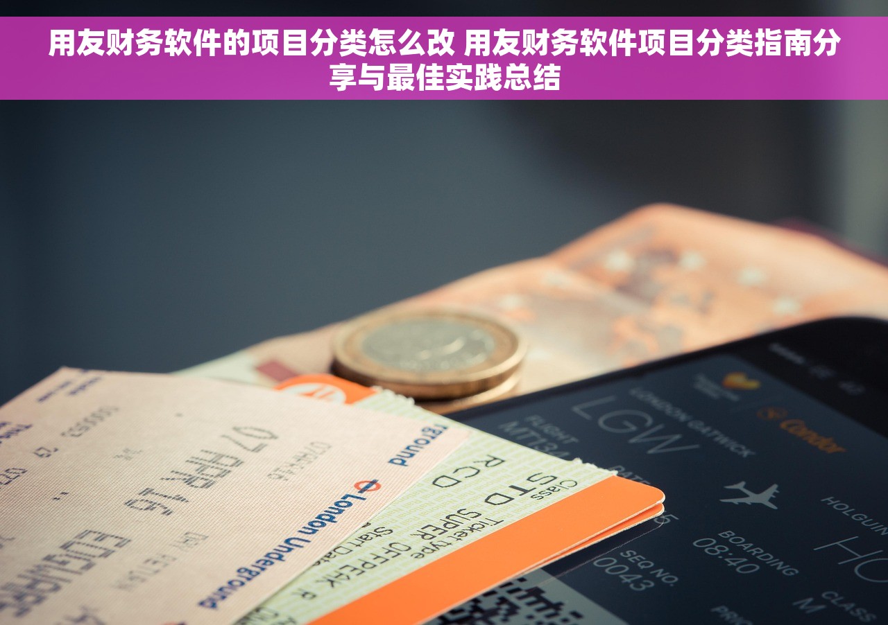 用友财务软件的项目分类怎么改 用友财务软件项目分类指南分享与最佳实践总结 用友财务软件的项目分类怎么改 用友财务软件项目分类指南分享与最佳实践总结