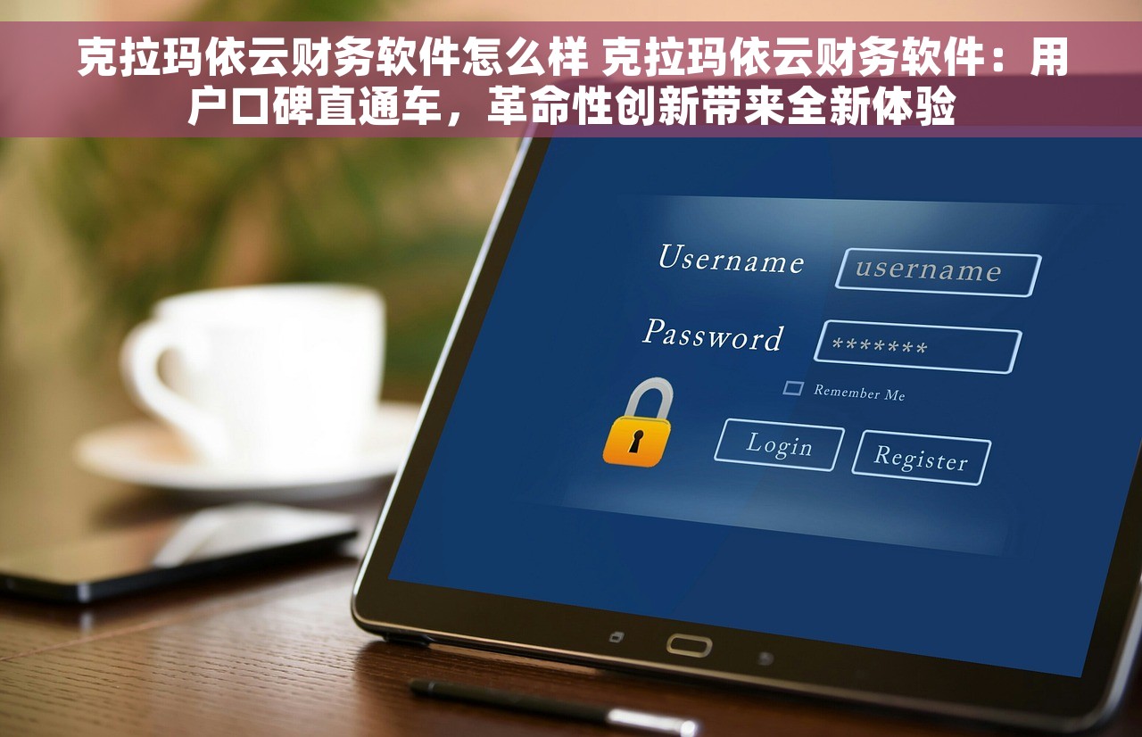 克拉玛依云财务软件怎么样 克拉玛依云财务软件：用户口碑直通车，革命性创新带来全新体验