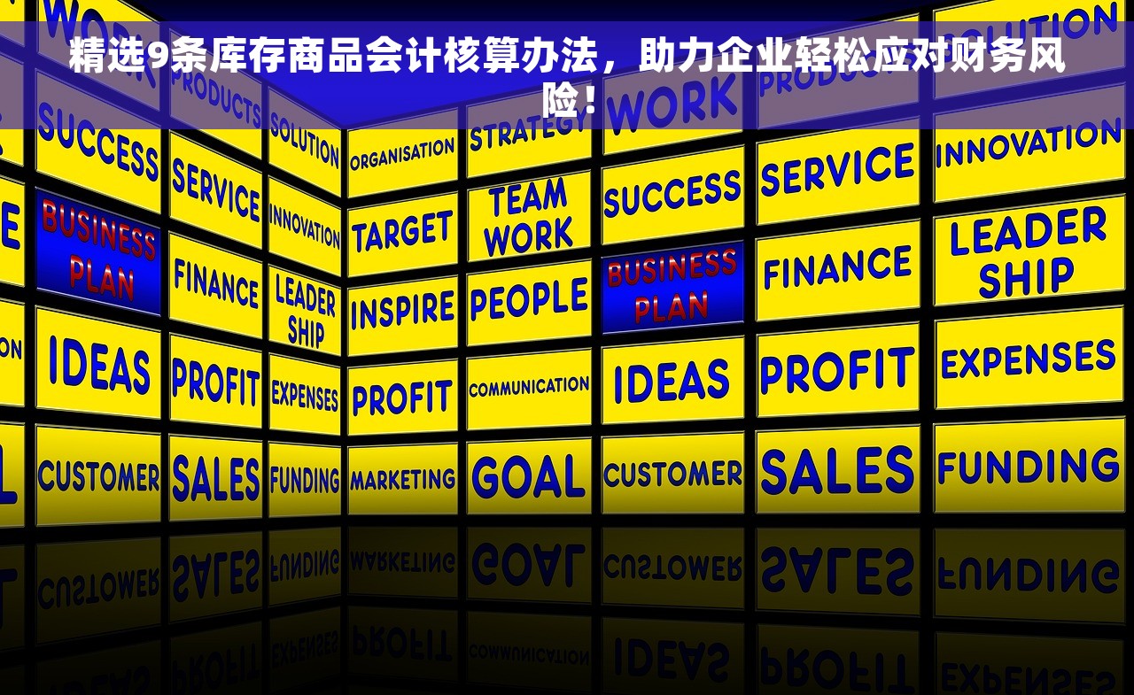 精选9条库存商品会计核算办法，助力企业轻松应对财务风险！