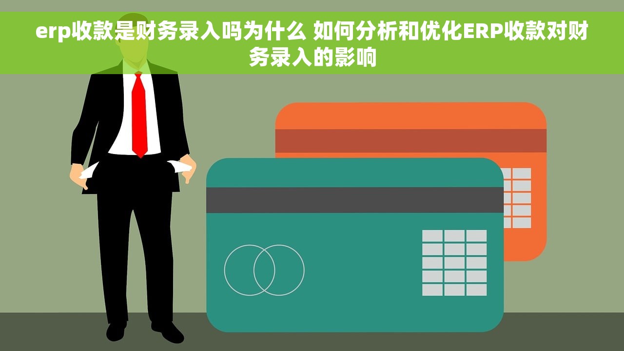 erp收款是财务录入吗为什么 如何分析和优化ERP收款对财务录入的影响