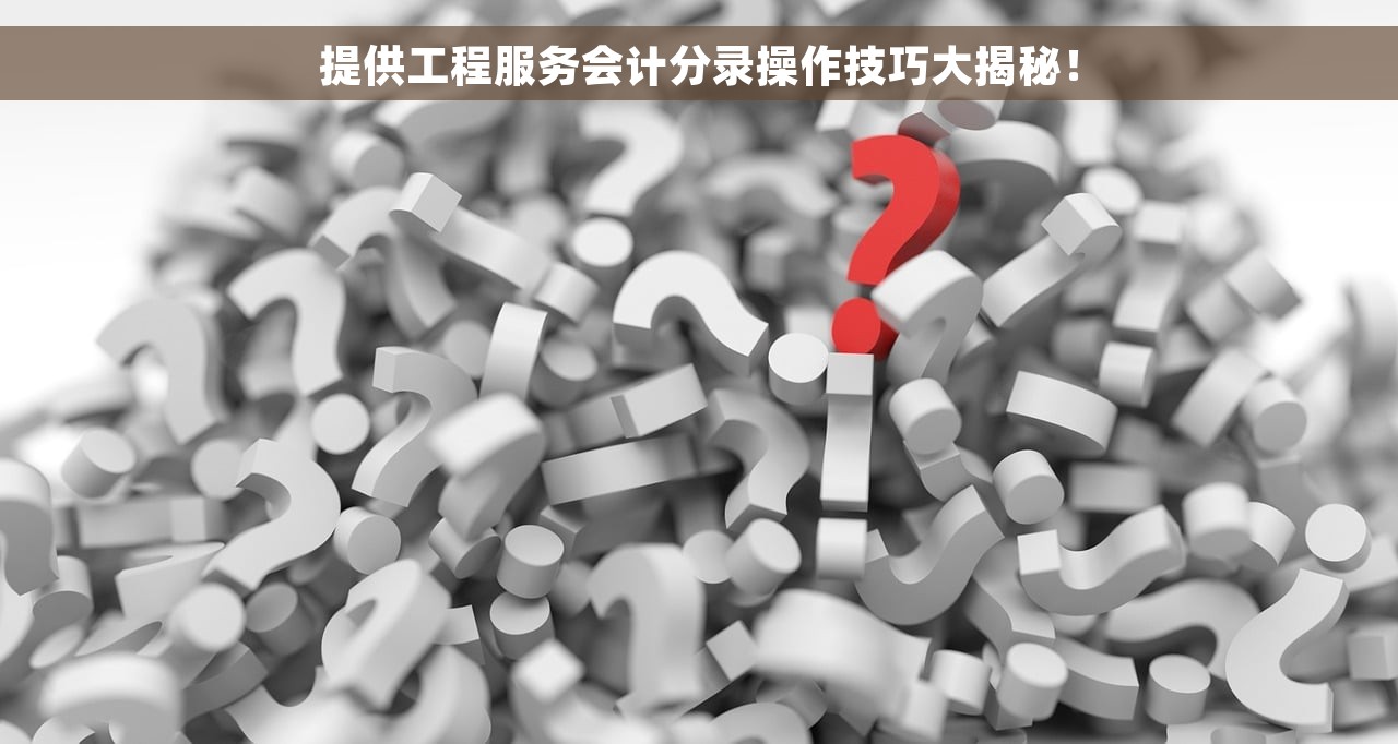 提供工程服务会计分录操作技巧大揭秘！