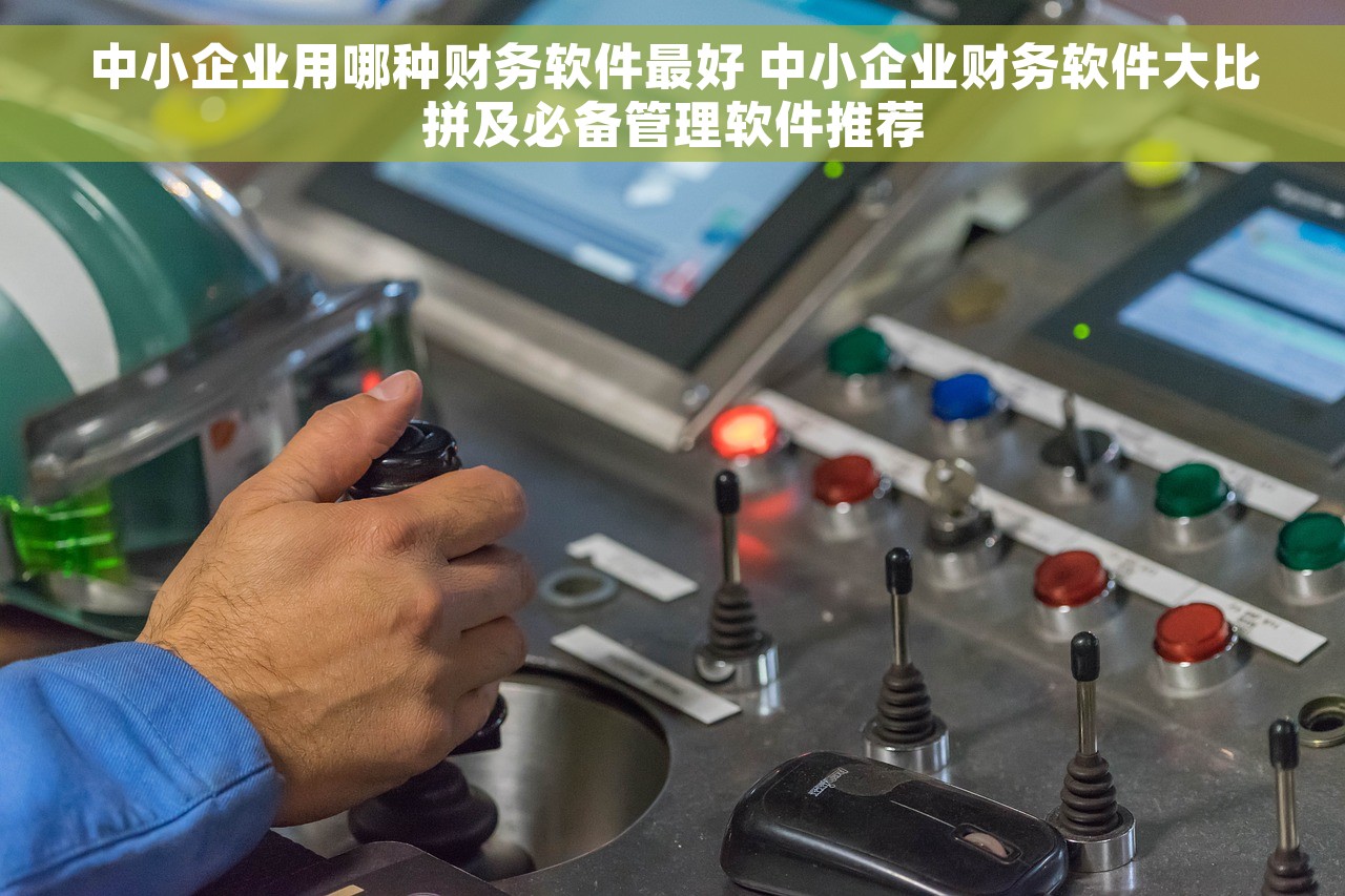 中小企业用哪种财务软件最好 中小企业财务软件大比拼及必备管理软件推荐