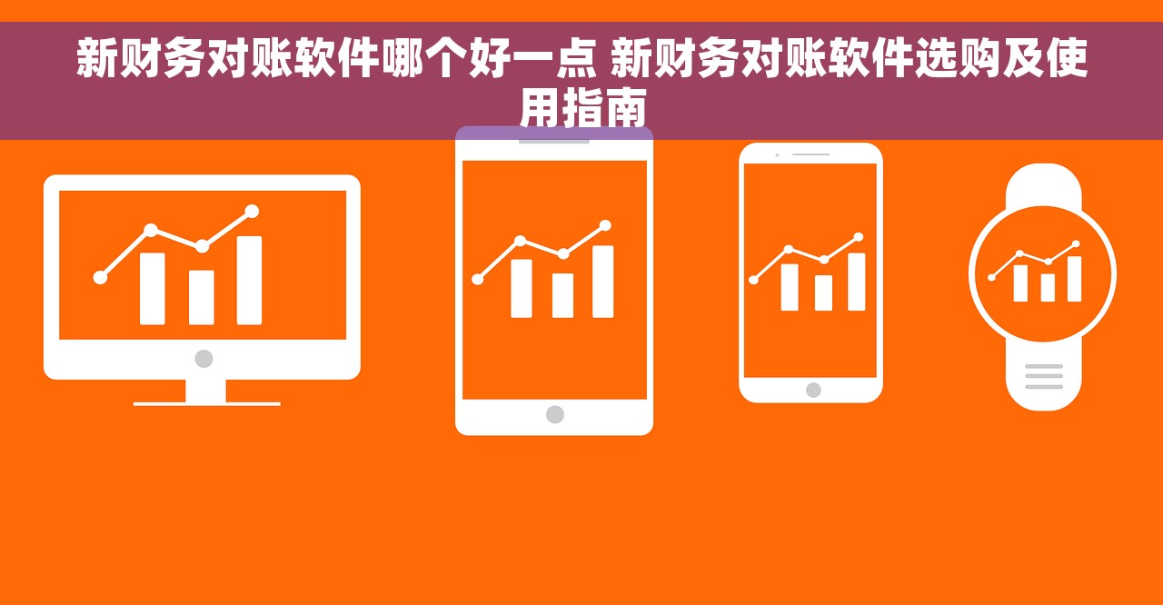 新财务对账软件哪个好一点 新财务对账软件选购及使用指南