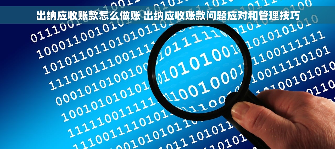 出纳应收账款怎么做账 出纳应收账款问题应对和管理技巧