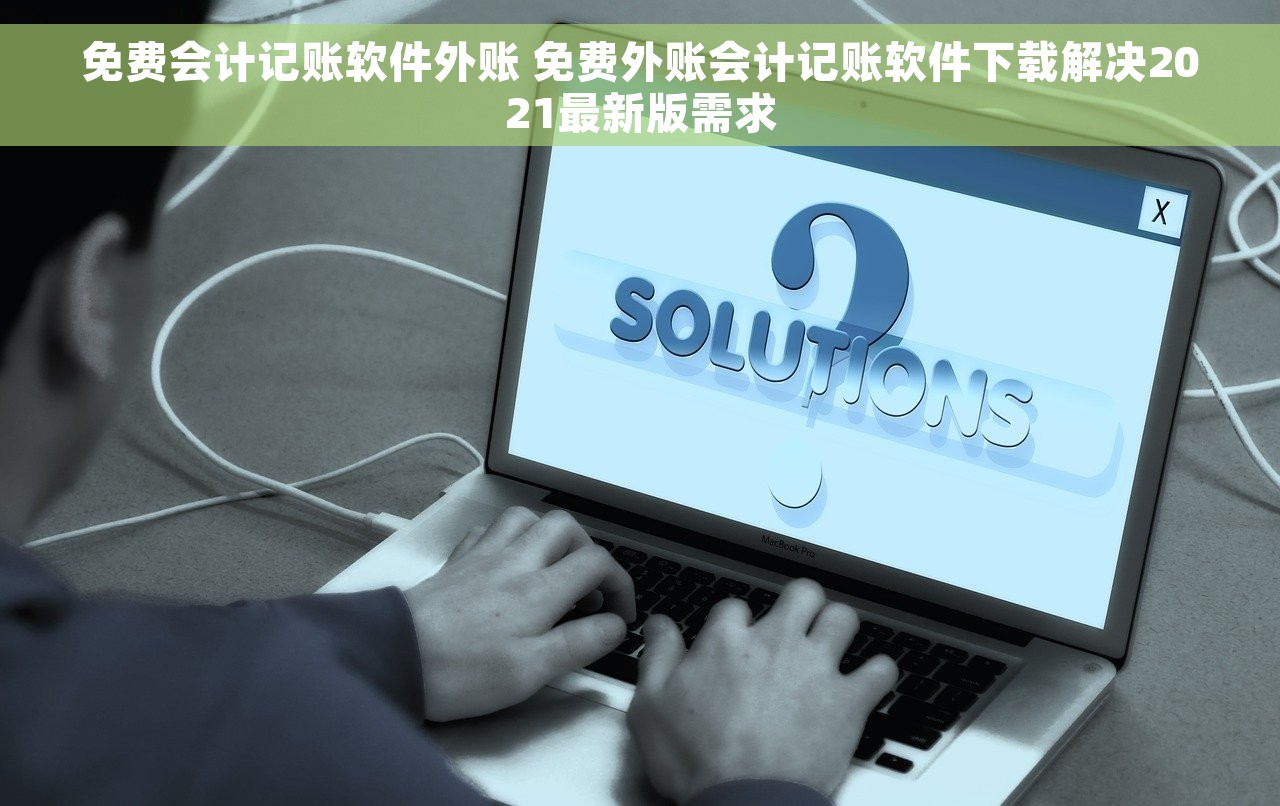 免费会计记账软件外账 免费外账会计记账软件下载解决2021最新版需求