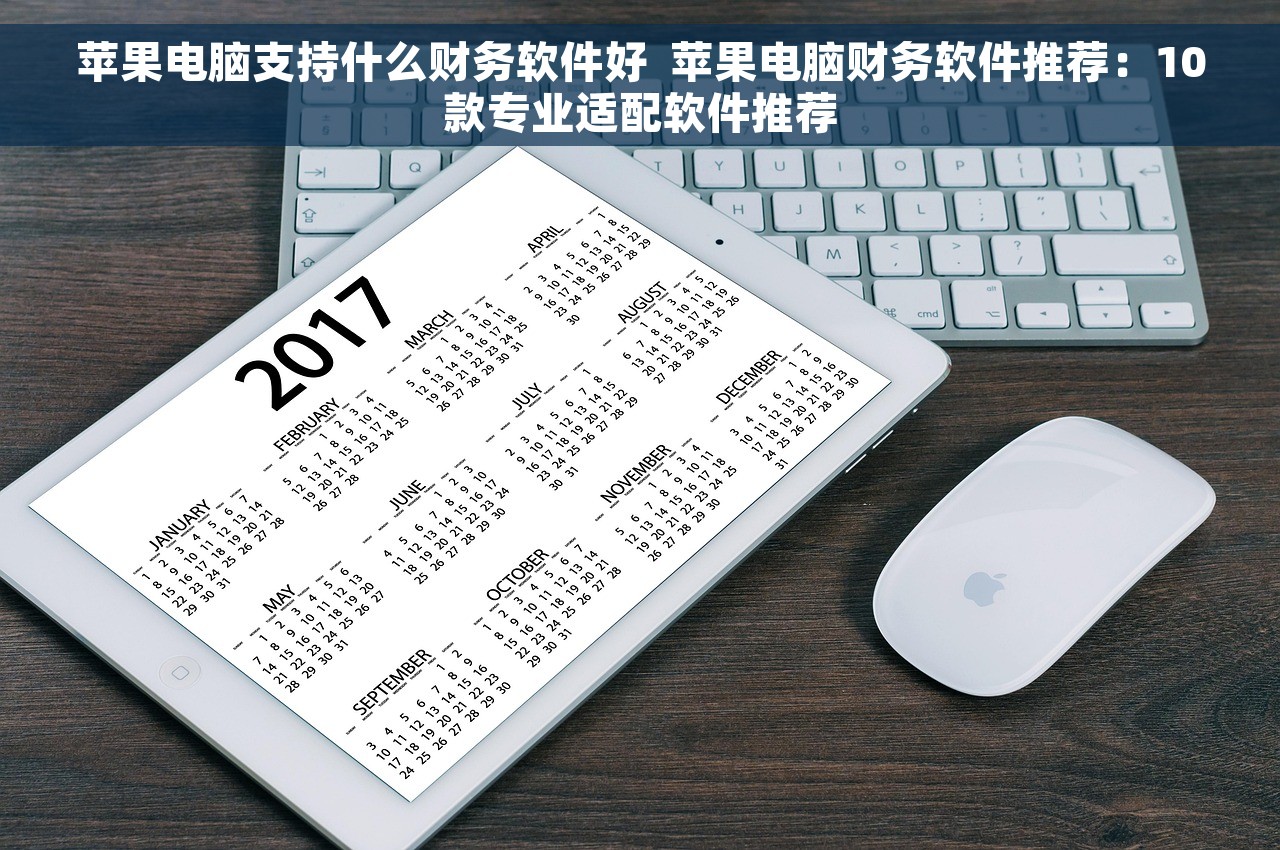 苹果电脑支持什么财务软件好  苹果电脑财务软件推荐：10款专业适配软件推荐