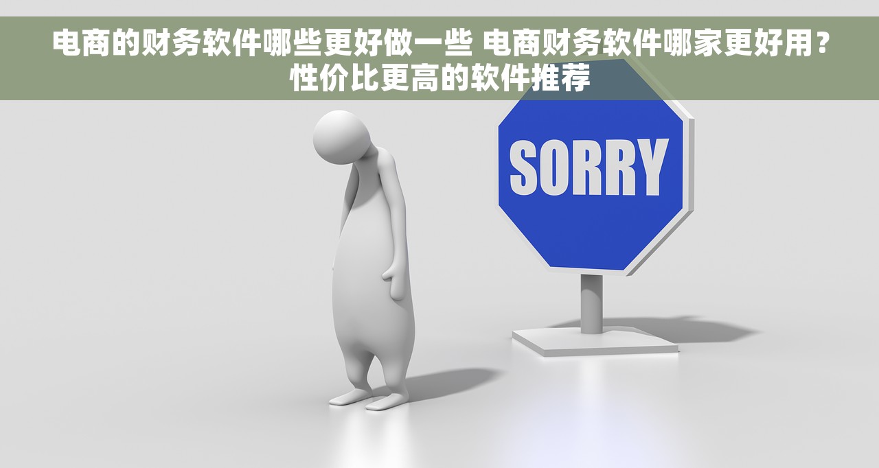 电商的财务软件哪些更好做一些 电商财务软件哪家更好用？性价比更高的软件推荐