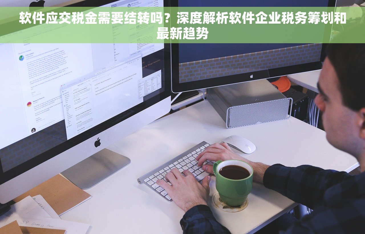 软件应交税金需要结转吗？深度解析软件企业税务筹划和最新趋势