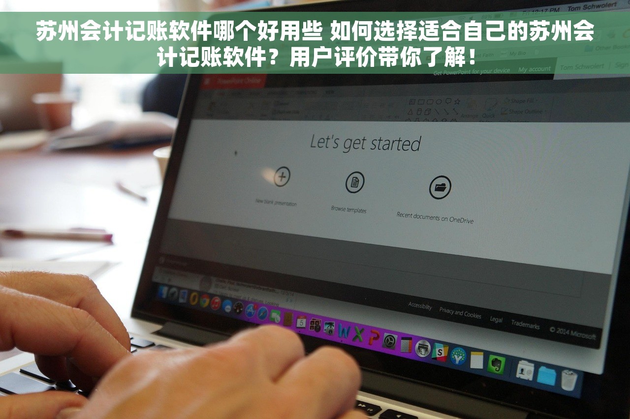 苏州会计记账软件哪个好用些 如何选择适合自己的苏州会计记账软件？用户评价带你了解！