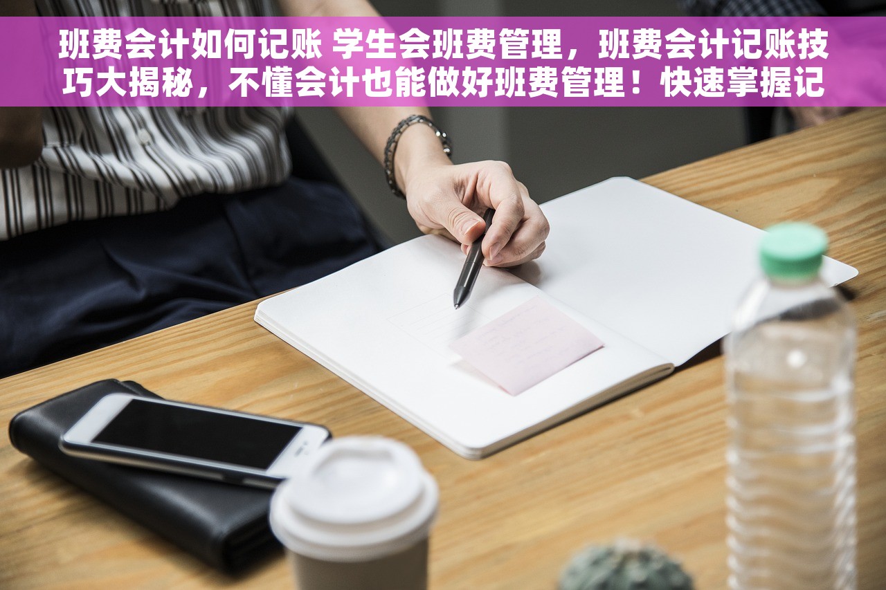 班费会计如何记账 学生会班费管理，班费会计记账技巧大揭秘，不懂会计也能做好班费管理！快速掌握记账方法