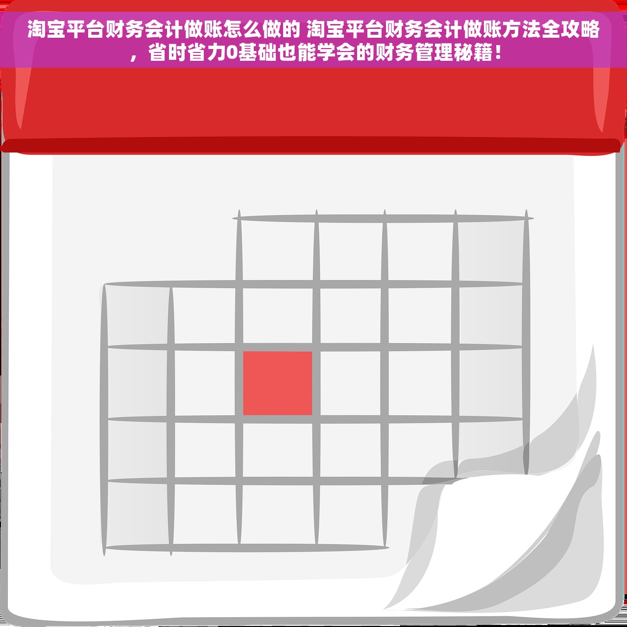 淘宝平台财务会计做账怎么做的 淘宝平台财务会计做账方法全攻略，省时省力0基础也能学会的财务管理秘籍！