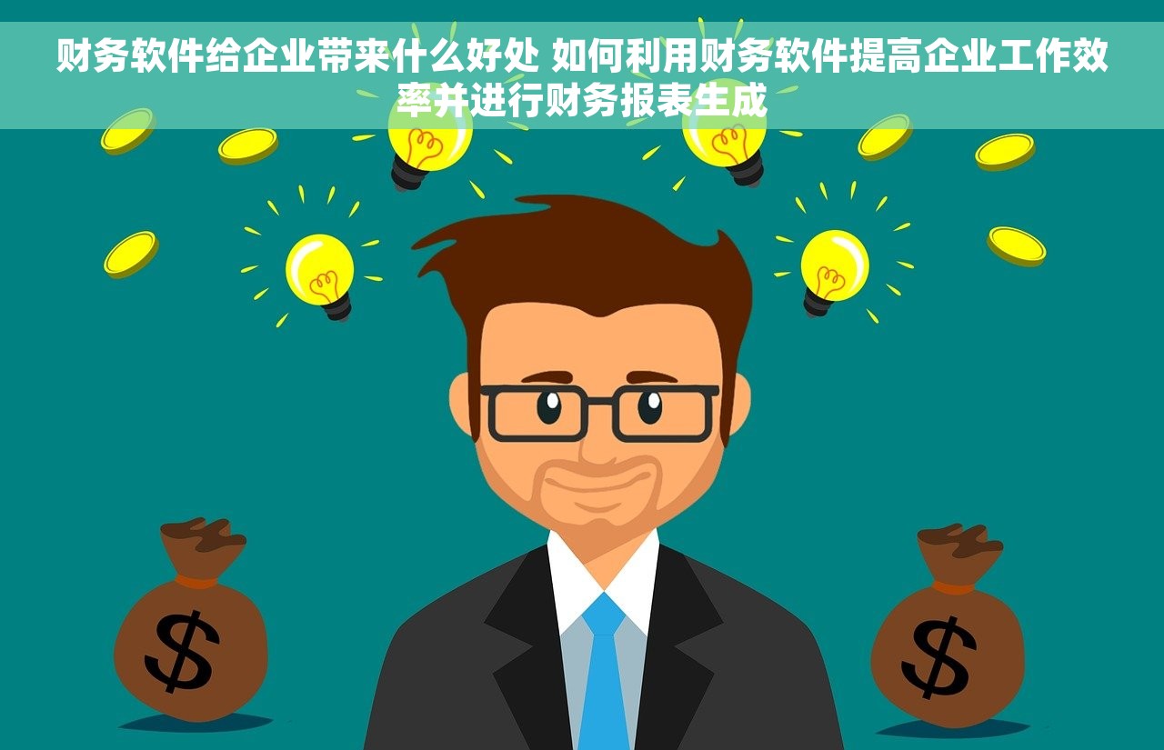 财务软件给企业带来什么好处 如何利用财务软件提高企业工作效率并进行财务报表生成