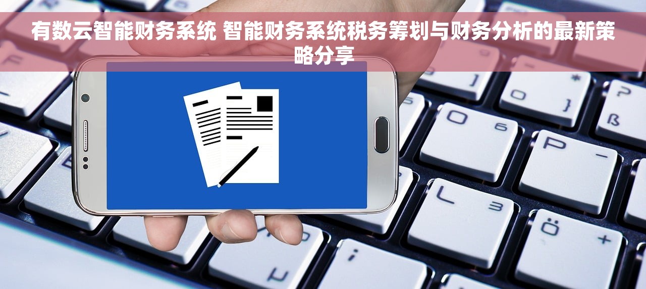 有数云智能财务系统 智能财务系统税务筹划与财务分析的最新策略分享