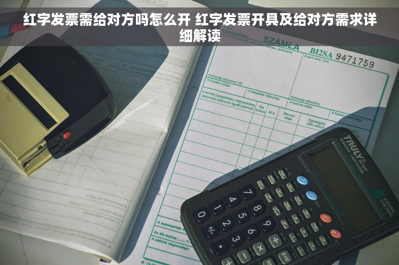 红字发票需给对方吗怎么开 红字发票开具及给对方需求详细解读