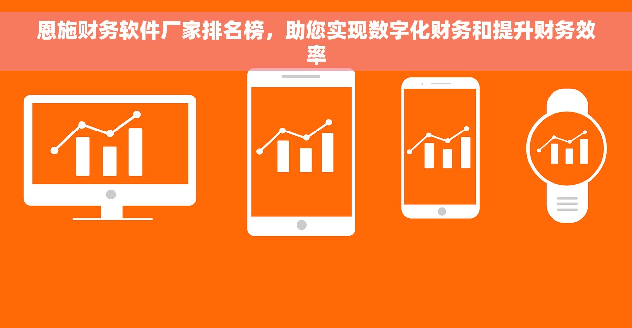 恩施财务软件厂家排名榜，助您实现数字化财务和提升财务效率