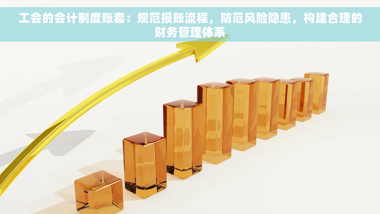 工会的会计制度账套：规范报账流程，防范风险隐患，构建合理的财务管理体系