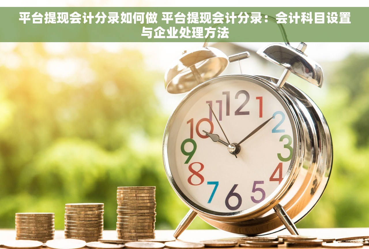 平台提现会计分录如何做 平台提现会计分录：会计科目设置与企业处理方法