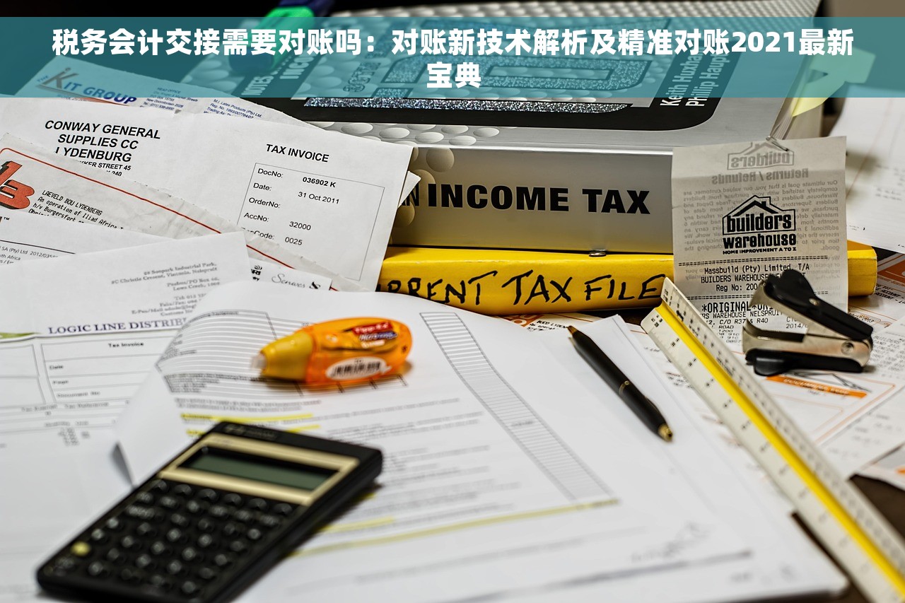 税务会计交接需要对账吗：对账新技术解析及精准对账2021最新宝典