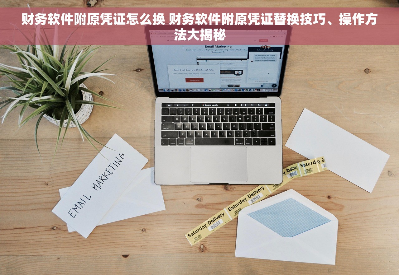 财务软件附原凭证怎么换 财务软件附原凭证替换技巧、操作方法大揭秘