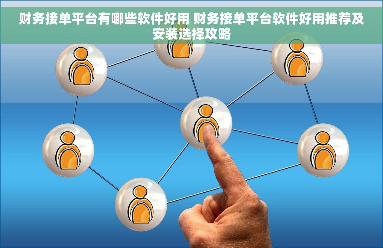 财务接单平台有哪些软件好用 财务接单平台软件好用推荐及安装选择攻略