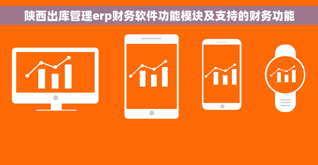 陕西出库管理erp财务软件功能模块及支持的财务功能