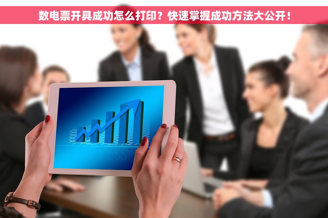 数电票开具成功怎么打印？快速掌握成功方法大公开！
