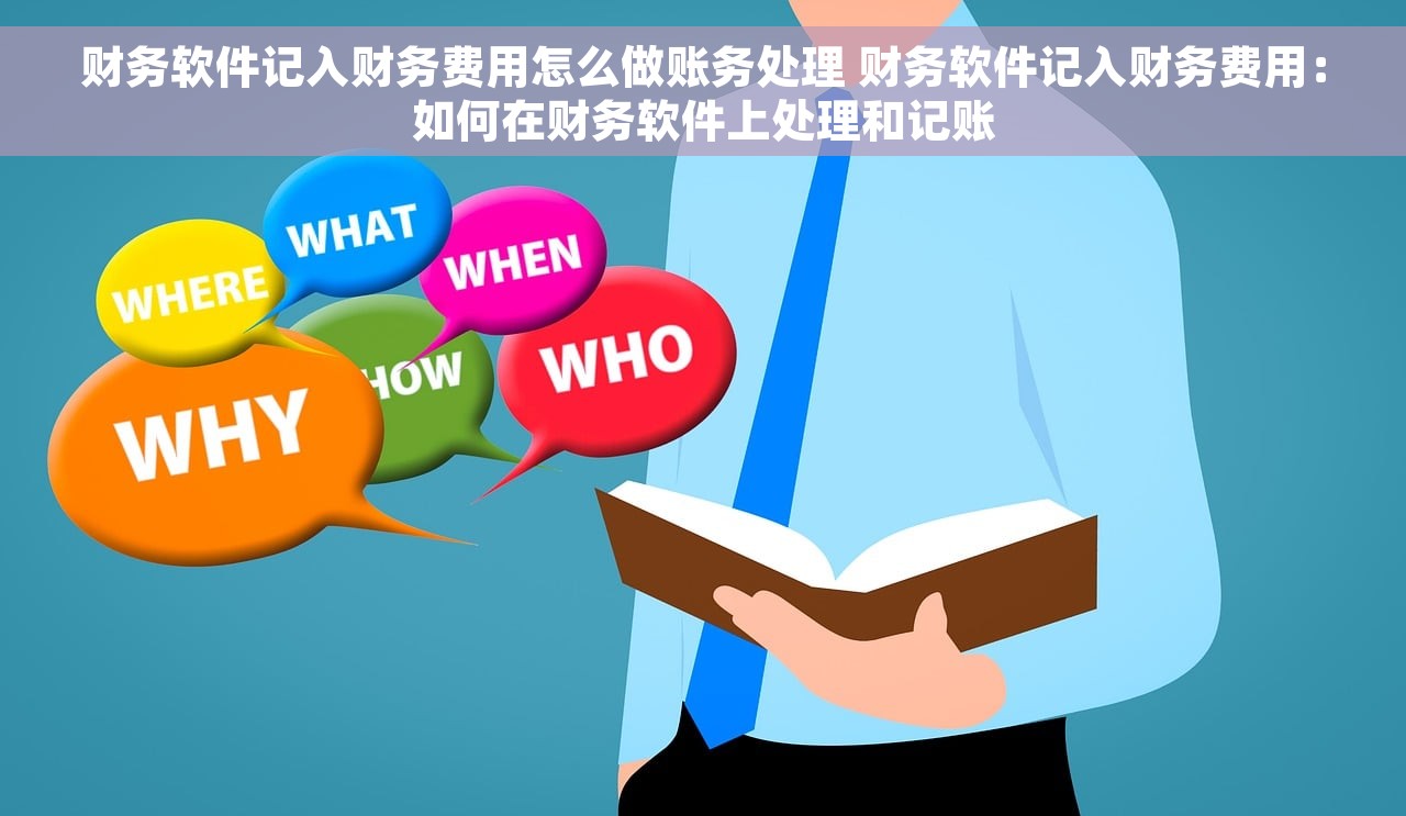 财务软件记入财务费用怎么做账务处理 财务软件记入财务费用：如何在财务软件上处理和记账
