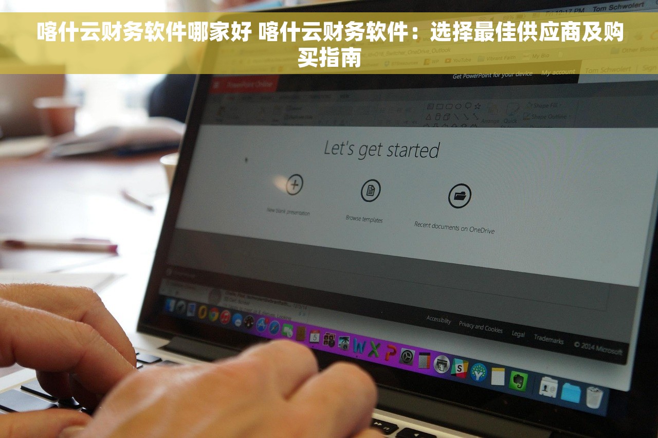 喀什云财务软件哪家好 喀什云财务软件：选择最佳供应商及购买指南
