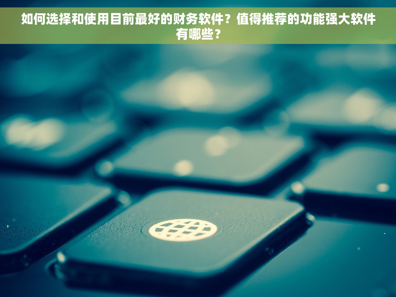 如何选择和使用目前最好的财务软件？值得推荐的功能强大软件有哪些？