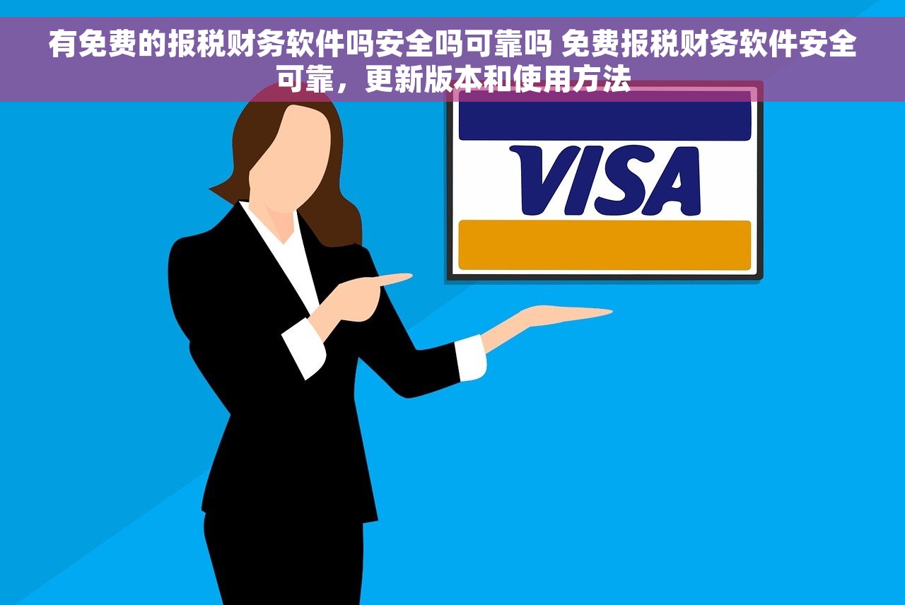 有免费的报税财务软件吗安全吗可靠吗 免费报税财务软件安全可靠，更新版本和使用方法