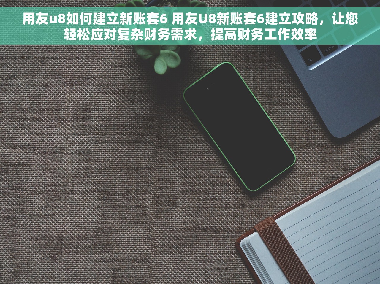 用友u8如何建立新账套6 用友U8新账套6建立攻略，让您轻松应对复杂财务需求，提高财务工作效率