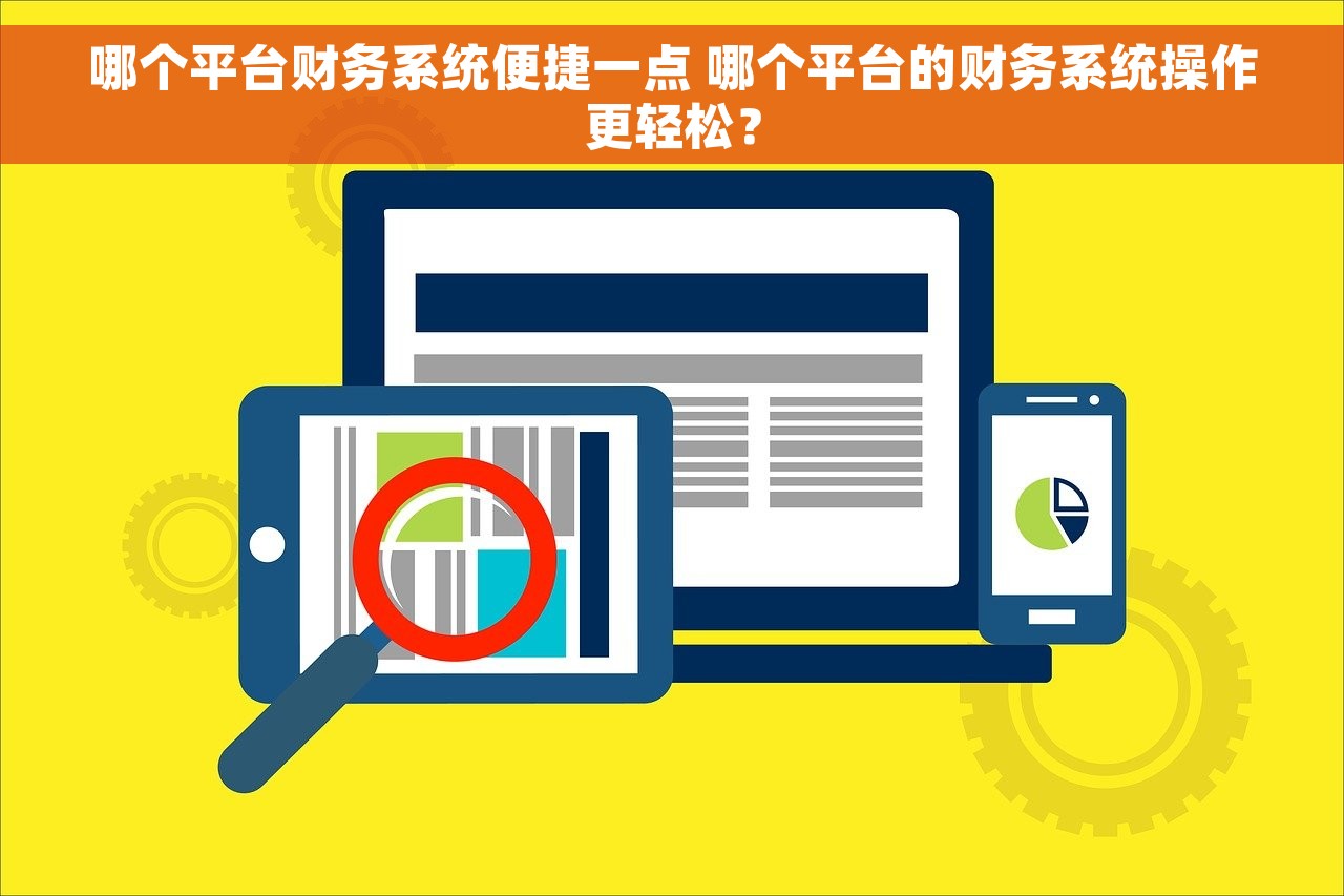 哪个平台财务系统便捷一点 哪个平台的财务系统操作更轻松？