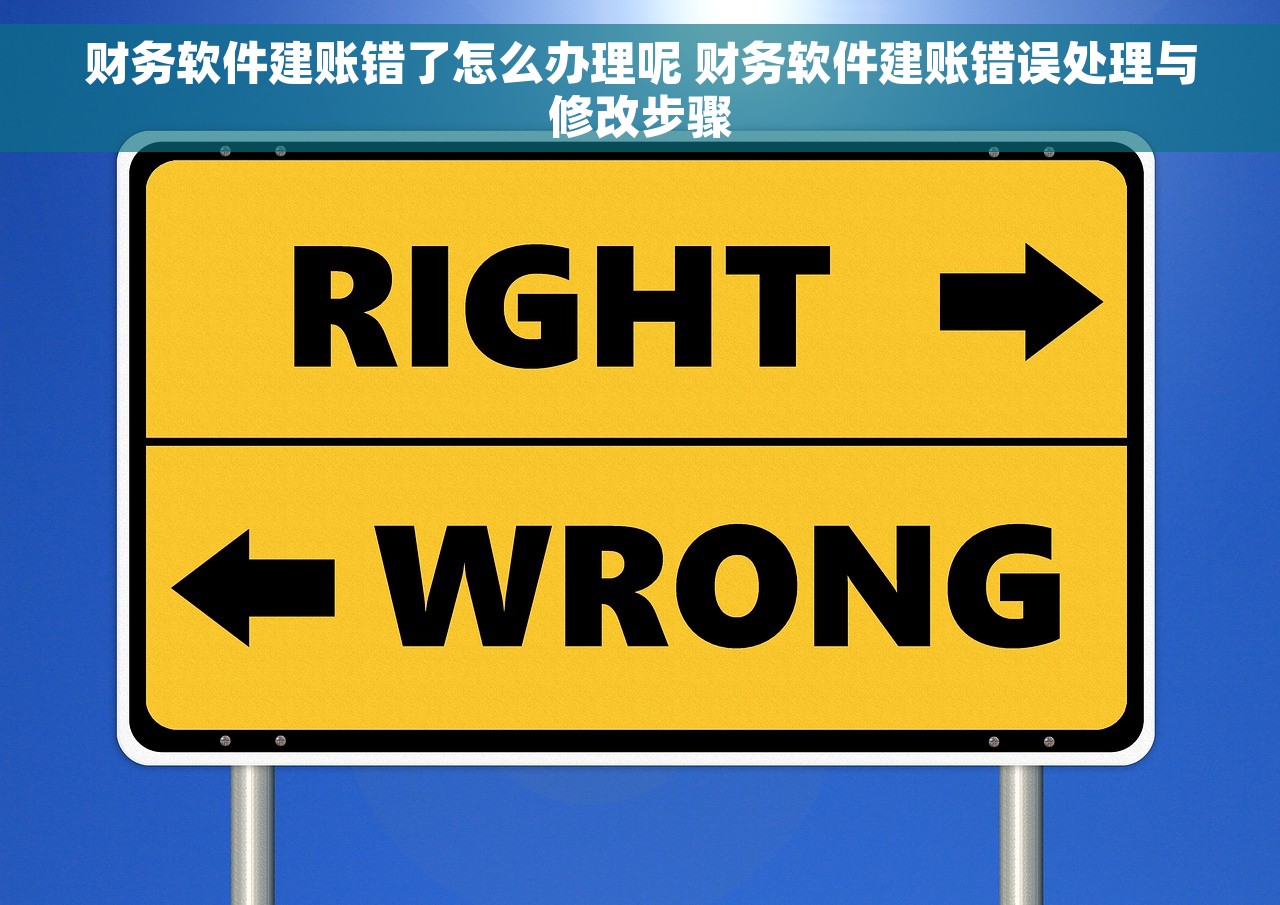财务软件建账错了怎么办理呢 财务软件建账错误处理与修改步骤