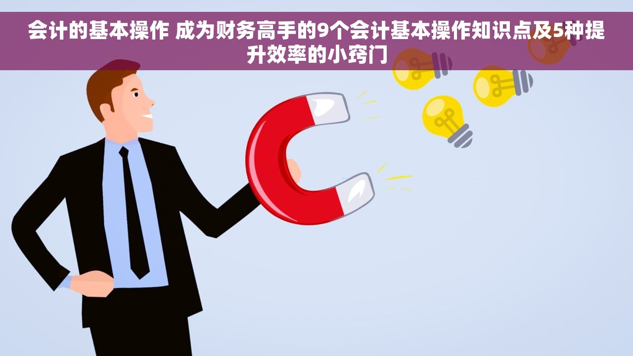 会计的基本操作 成为财务高手的9个会计基本操作知识点及5种提升效率的小窍门