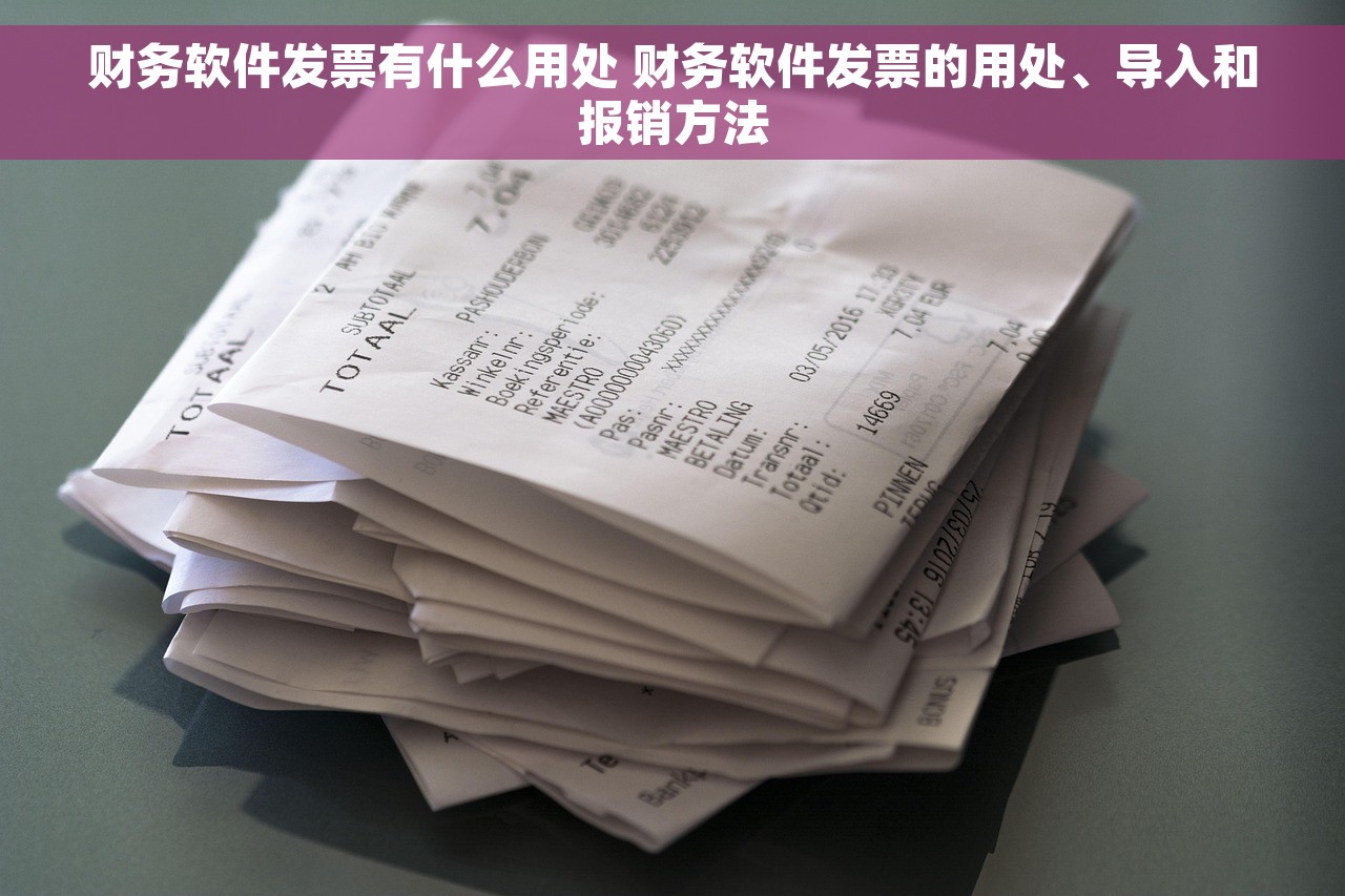财务软件发票有什么用处 财务软件发票的用处、导入和报销方法