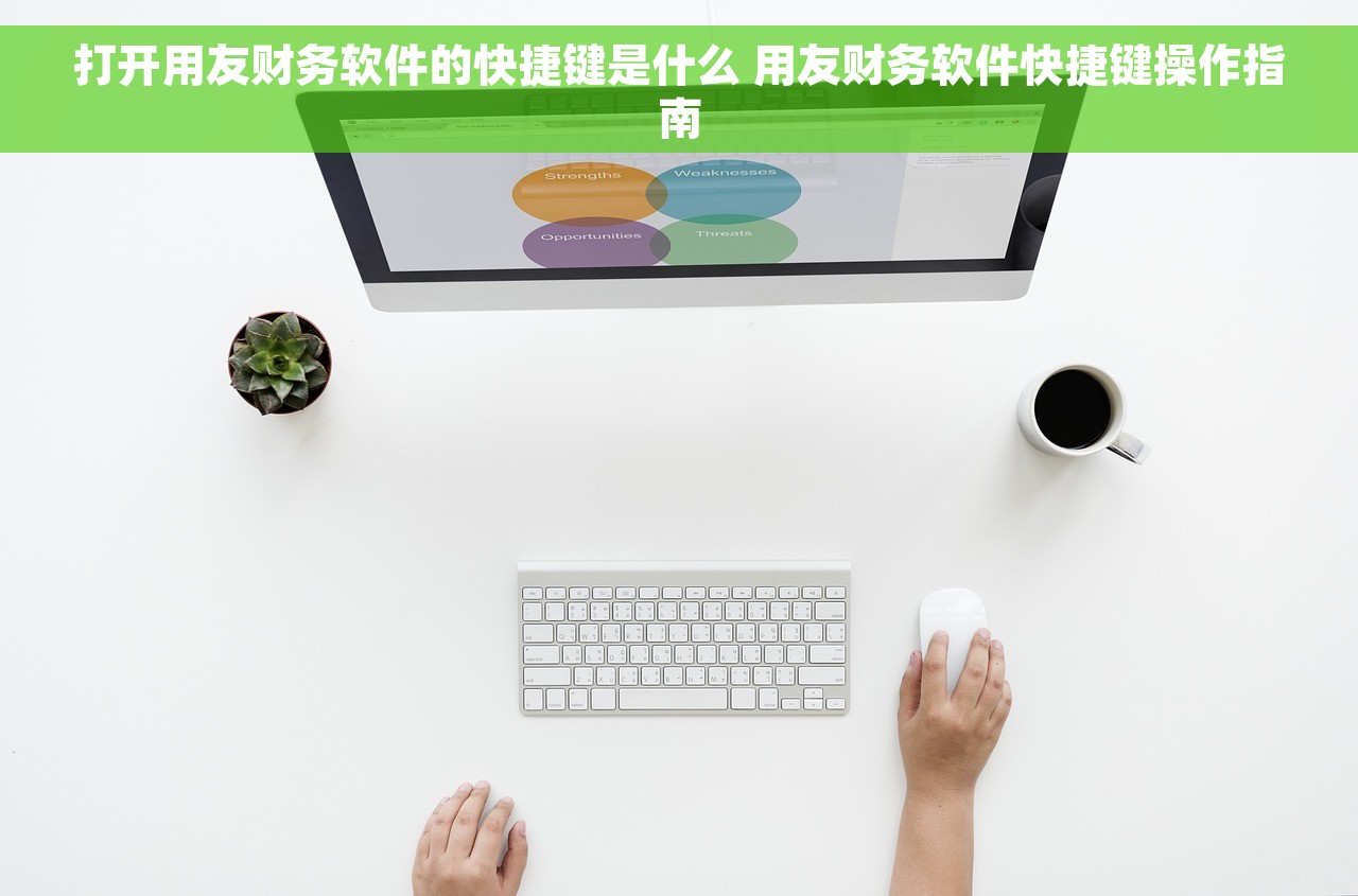 打开用友财务软件的快捷键是什么 用友财务软件快捷键操作指南