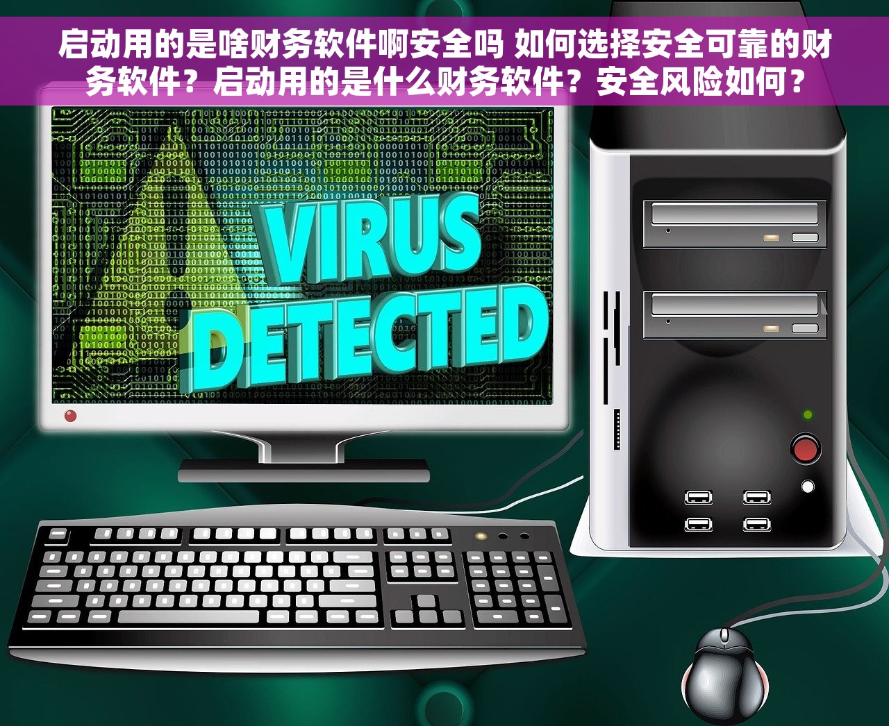 启动用的是啥财务软件啊安全吗 如何选择安全可靠的财务软件？启动用的是什么财务软件？安全风险如何？