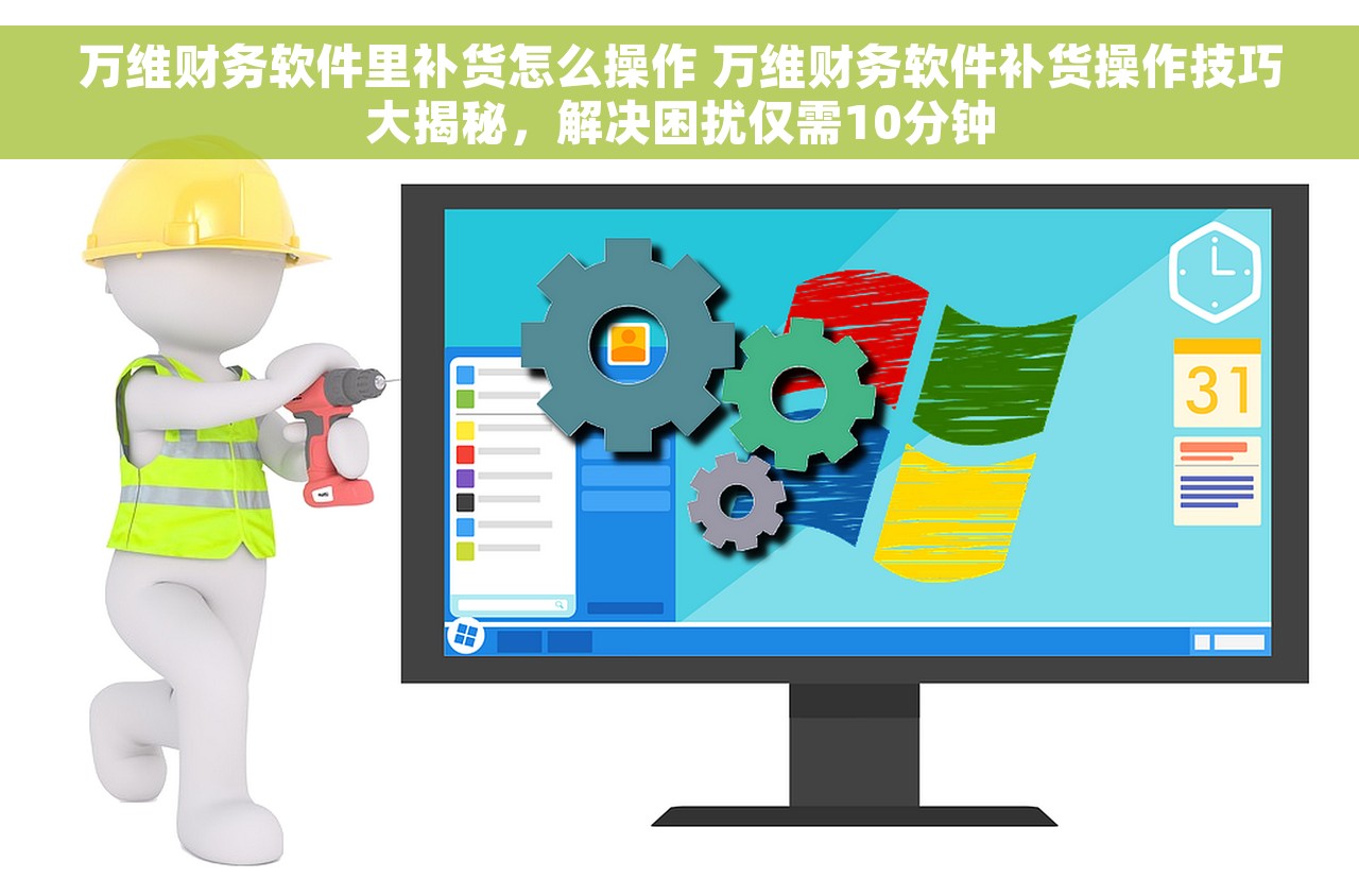 万维财务软件里补货怎么操作 万维财务软件补货操作技巧大揭秘，解决困扰仅需10分钟