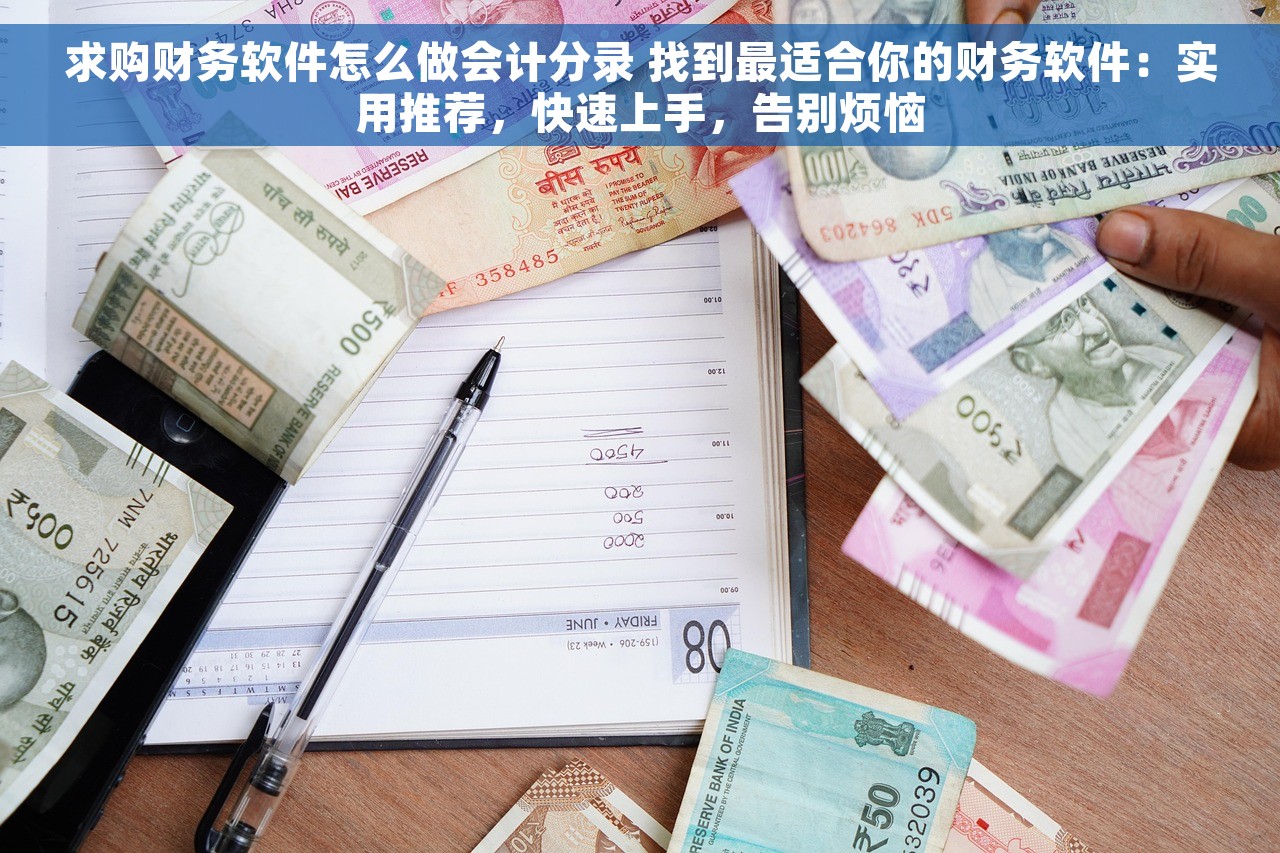 求购财务软件怎么做会计分录 找到最适合你的财务软件：实用推荐，快速上手，告别烦恼