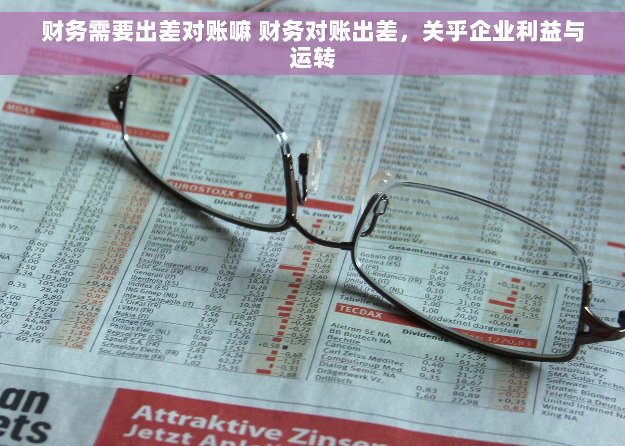 财务需要出差对账嘛 财务对账出差，关乎企业利益与运转