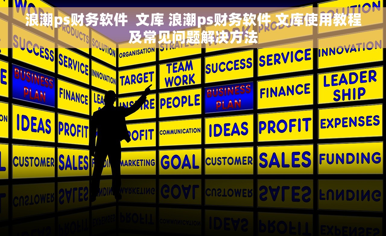 浪潮ps财务软件 文库 浪潮ps财务软件 文库使用教程及常见问题解决方法 浪潮ps财务软件 文库 浪潮ps财务软件 文库使用教程及常见问题解决方法
