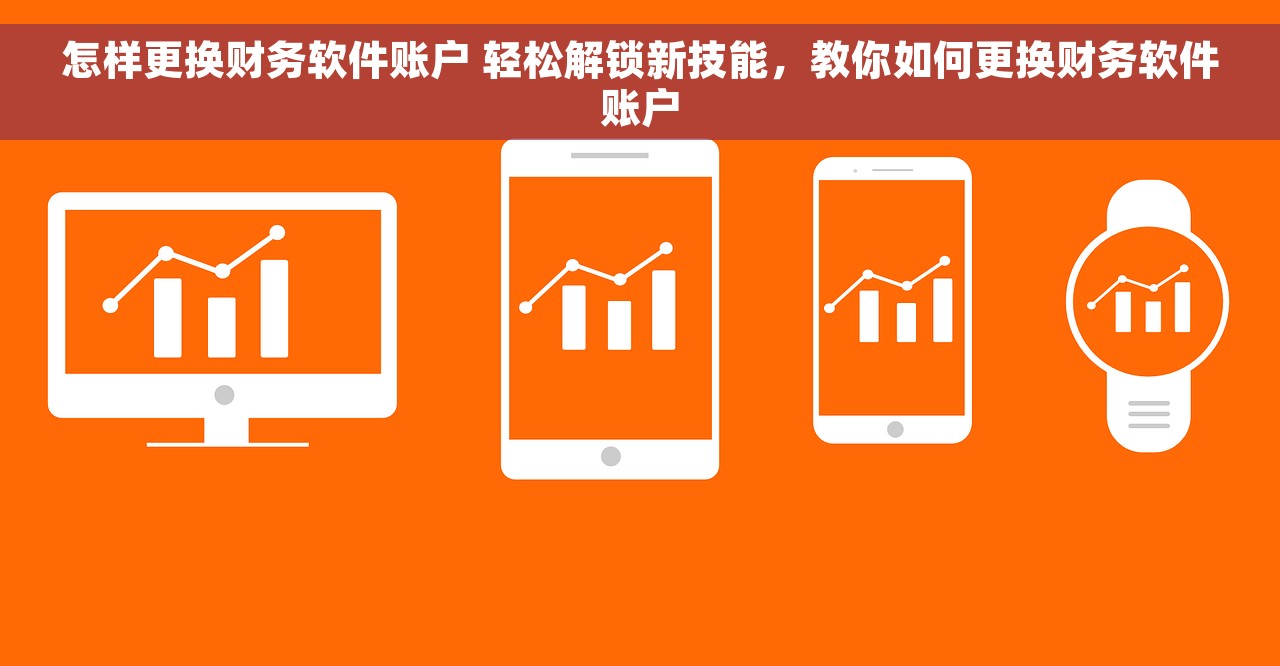 怎样更换财务软件账户 轻松解锁新技能，教你如何更换财务软件账户