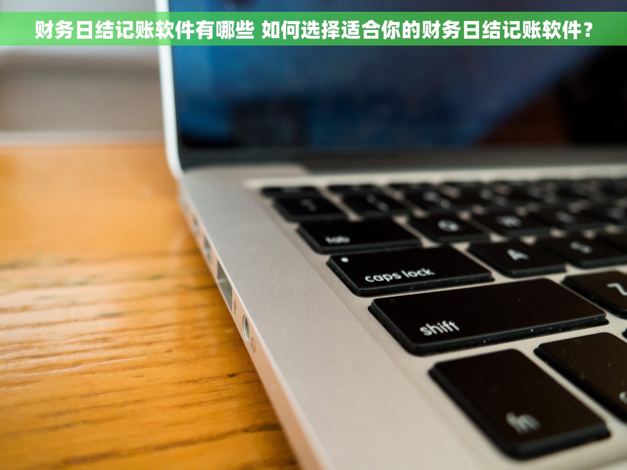 财务日结记账软件有哪些 如何选择适合你的财务日结记账软件？