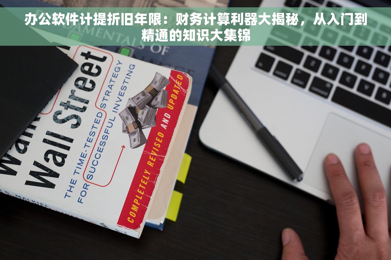 办公软件计提折旧年限：财务计算利器大揭秘，从入门到精通的知识大集锦